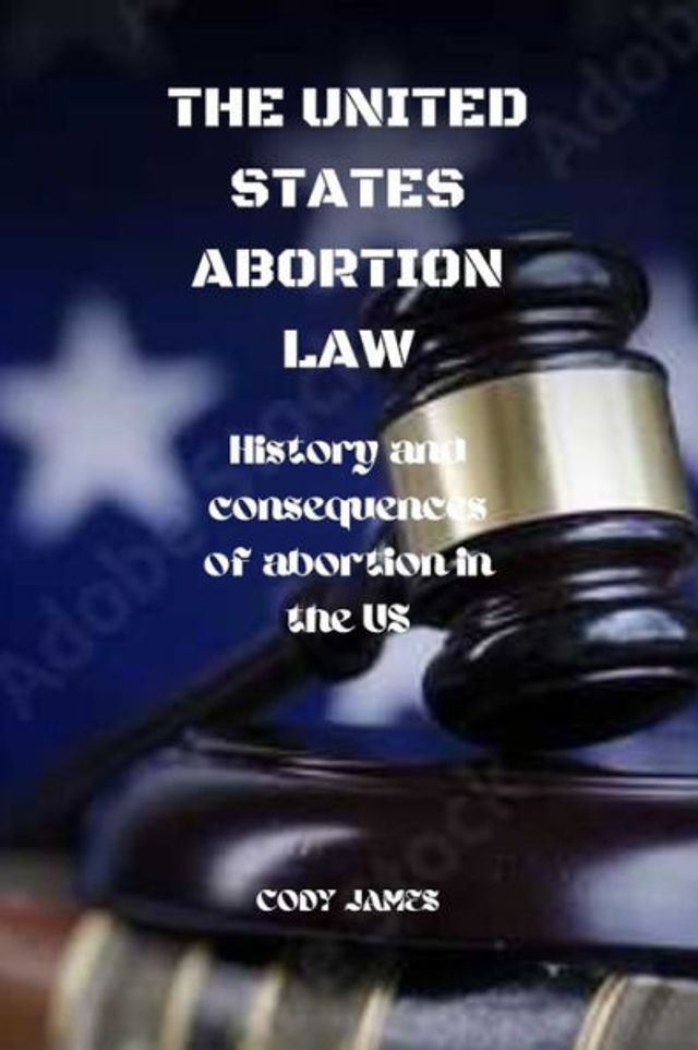 The United States abortion law: History and consequences of abortion in USA