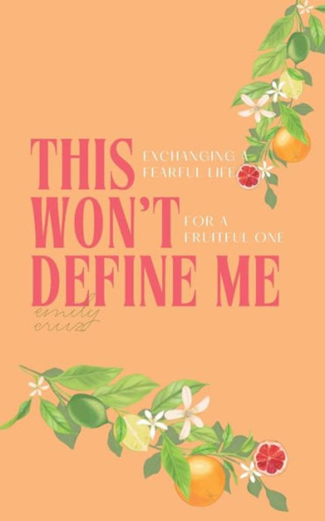 This Won't Define Me: Exchanging a Fearful Life for a Fruitful One