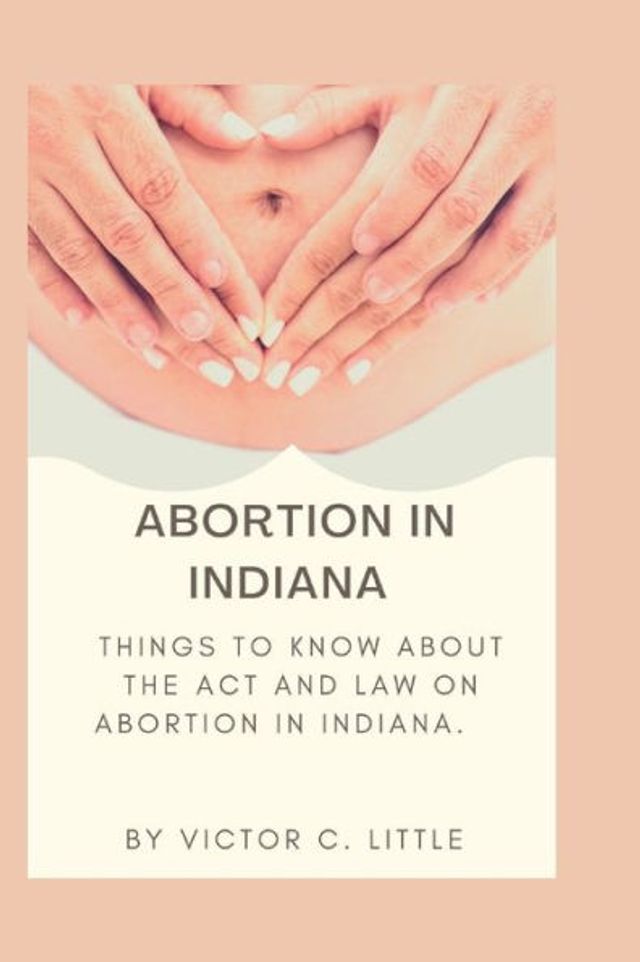 Abortion in Indiana: Things to know about the act and law on abortion in Indiana.