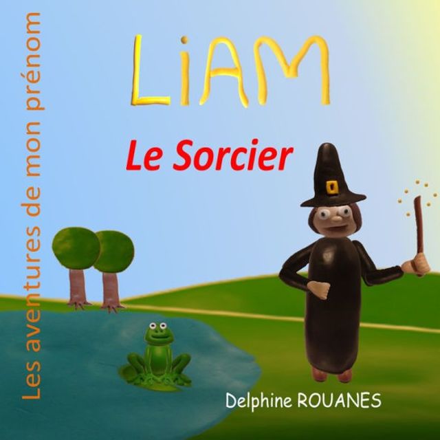 Liam le Sorcier: Les aventures de mon prï¿½nom