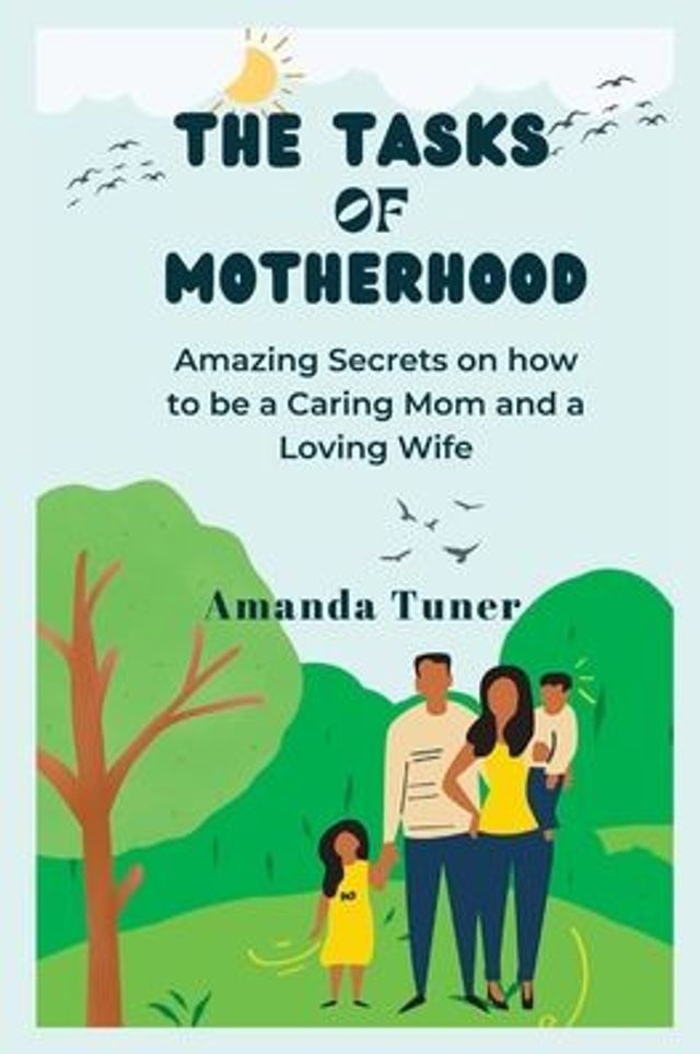 The Tasks of Motherhood: Amazing Secrets on how to be a Caring Mom and a Loving Wife