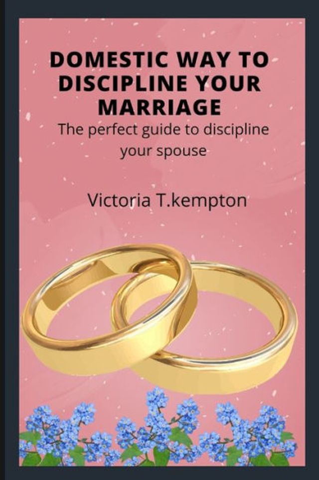 DOMESTIC WAY TO DISCIPLINE YOUR MARRIAGE: The perfect guide to discipline your spouse