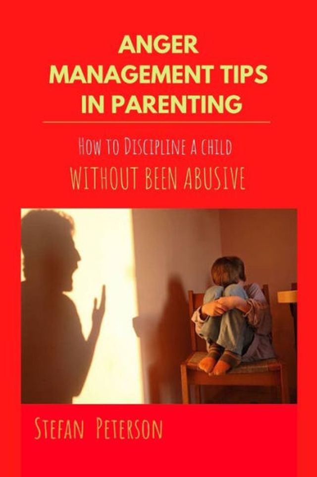 Anger management tips in parenting: How to Discipline a child without been abusive