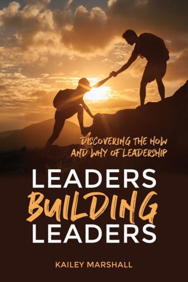 Leaders Building Leaders: Discovering the How and Why of Leadership