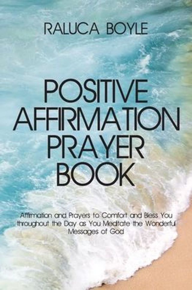 Positive Affirmation Prayer Book: and Prayers to Comfort Bless You throughout the Day as Meditate Wonderful Messages of God