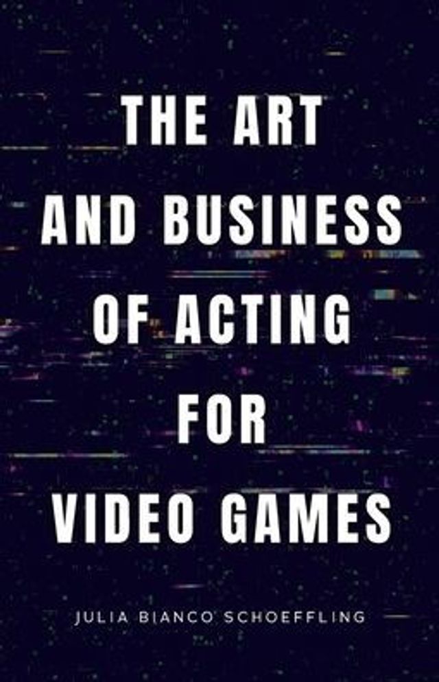 The Art and Business of Acting for Video Games