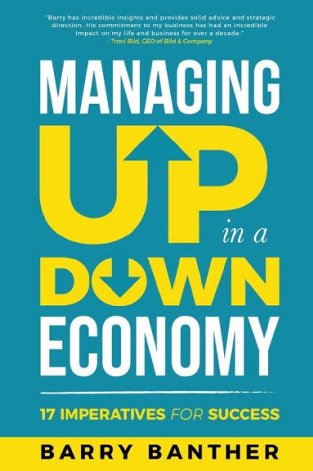 Managing Up a Down Economy: 17 Imperatives for Success