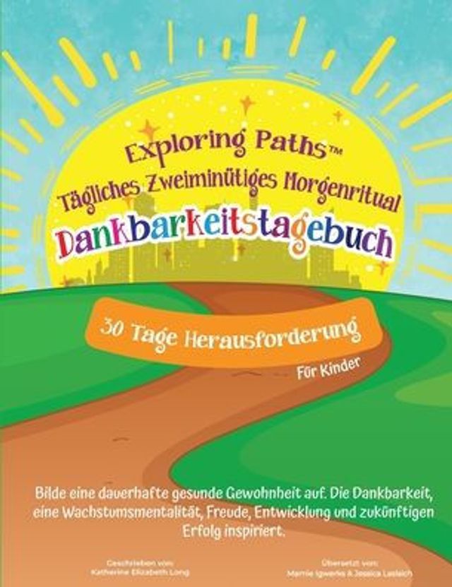 Exploring PathsT Tï¿½gliches Zweiminï¿½tiges Morgenritual Dankbarkeitstagebuch 30 Tage Herausforderung! Fï¿½r Kinder: Bilde eine dauerhafte gesunde Gewohnheit auf. Die Dankbarkeit, eine Wachstumsmentalitï¿½t, Freude, Entwicklung und...