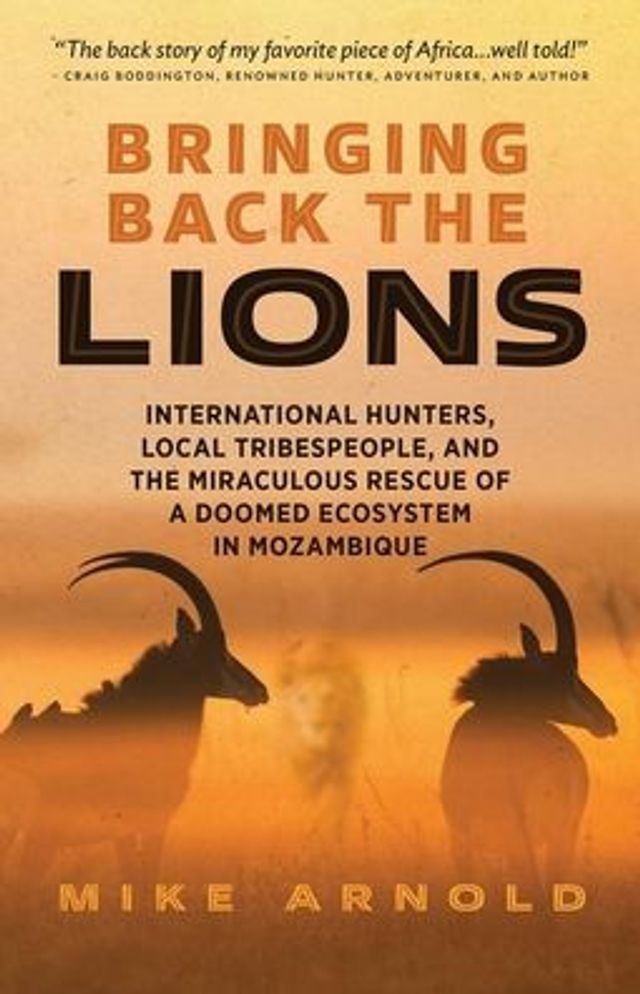 Bringing Back the Lions: International Hunters, Local Tribespeople, and Miraculous Rescue of a Doomed Ecosystem Mozambique