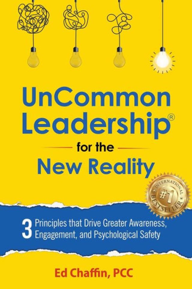 UnCommon Leadership® for the New Reality: 3 Principles That Drive Greater Awareness, Engagement, and Psychological Safety