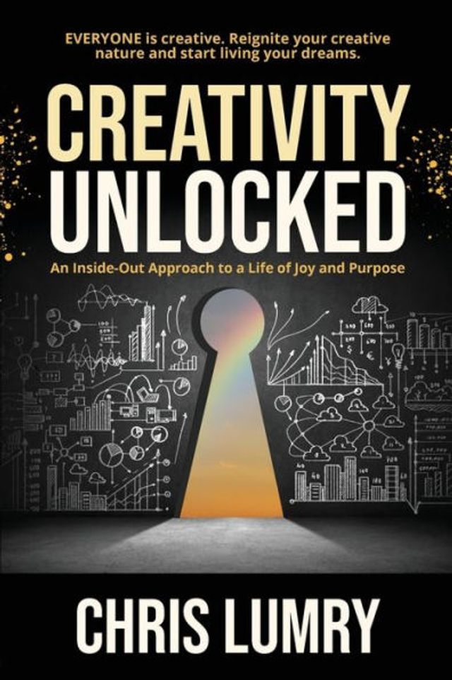 Creativity Unlocked: An Inside-Out Approach to a Life of Joy and Purpose