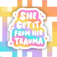 She Get It From Her Trauma Sticker