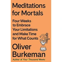 Meditations for Mortals: Four Weeks to Embrace Your Limitations and Make Time fo