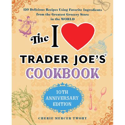 I Love Trader Joe's Cookbook: 10th Anniversary Edition