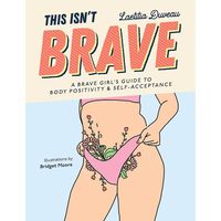 This Isn't Brave: A Brave Girls Guide to Body Positivity & Self-Acceptance