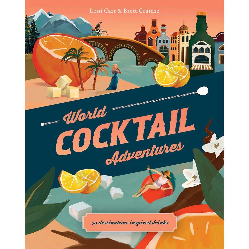 World Cocktail Adventures: 40 Destination-Inspired Drinks