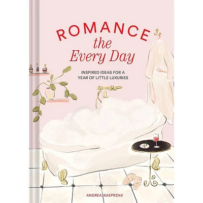 Romance the Every Day: Inspired Ideas for a Year of Little Luxuries