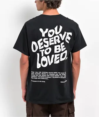 DREAM You Deserve To Be Loved Black T-Shirt