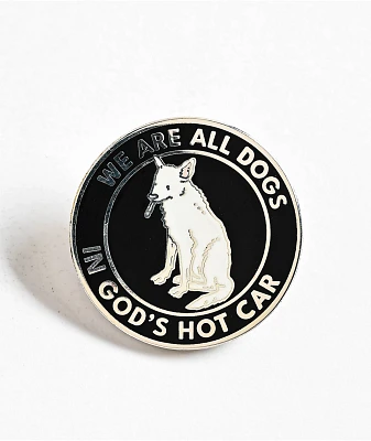 Strike Gently We Are All Dogs In God's Hot Car Pin
