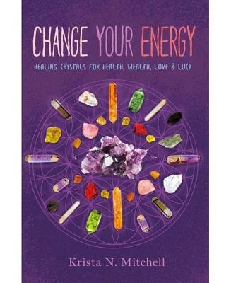 Change Your Energy - Healing Crystals for Health, Wealth, Love & Luck by Krista N. Mitchell