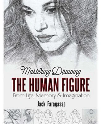 Mastering Drawing the Human Figure - From Life, Memory and Imagination by Jack Faragasso