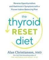 The Thyroid Reset Diet - Reverse Hypothyroidism and Hashimoto's Symptoms with a Proven Iodine-Balancing Plan by Alan Christianson