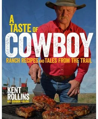 A Taste Of Cowboy: Ranch Recipes and Tales from the Trail by Kent Rollins