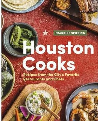 Houston Cooks: Recipes From The City'S Favorite Restaurants and Chefs by Francine Spiering