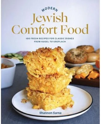 Modern Jewish Comfort Food: 100 Fresh Recipes for Classic Dishes from Kugel to Kreplach by Shannon Sarna