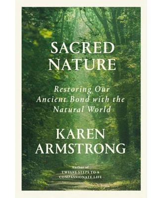 Sacred Nature: Restoring Our Ancient Bond with the Natural World by Karen Armstrong