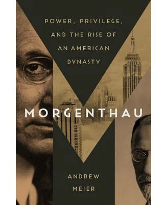 Morgenthau: Power, Privilege, and the Rise of an American Dynasty by Andrew Meier