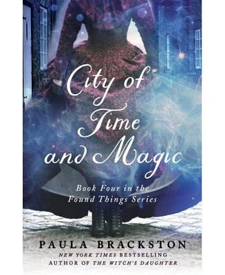 City of Time and Magic: Book Four in the Found Things Series by Paula Brackston