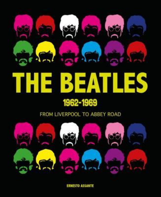 The Beatles 1962-1969 - From Liverpool to Abbey Road by Ernesto Assante