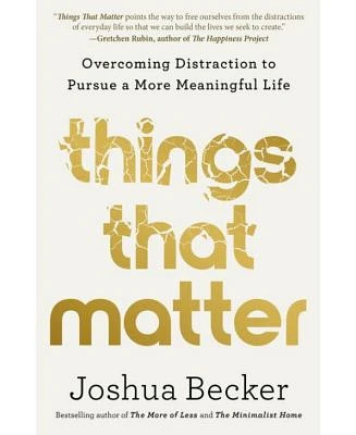 Things That Matter - Overcoming Distraction to Pursue a More Meaningful Life by Joshua Becker