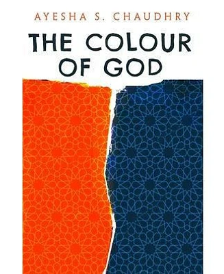 The Colour of God - A Story of Family and Faith by Ayesha S. Chaudhry