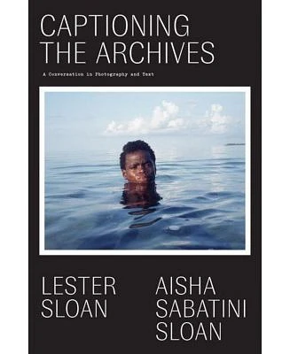 Captioning The Archives - (of The Diaspora - North America) by Aisha Sabatini Sloan (Text by)