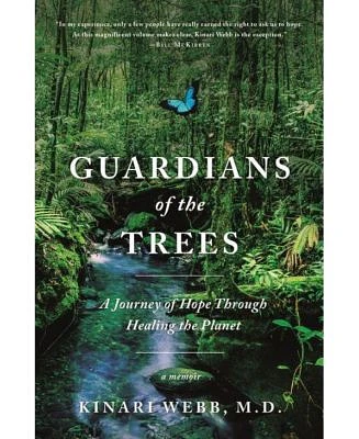 Guardians of the Trees: A Journey of Hope Through Healing the Planet: A Memoir by Kinari Webb M.D.