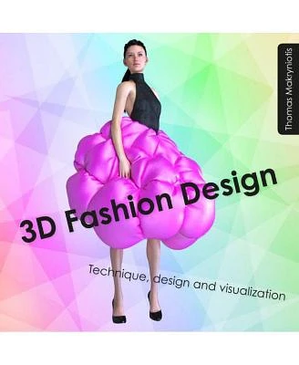 3D Fashion Design: Technique, Design and Visualization by Thomas Makryniotis