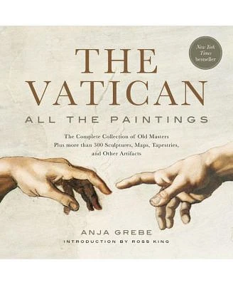 The Vatican: All the Paintings: The Complete Collection of Old Masters, Plus More than 300 Sculptures, Maps, Tapestries, and Other Artifacts by Anja Grebe