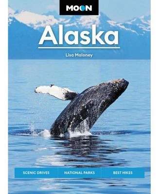 Moon Alaska- Scenic Drives, National Parks, Best Hikes by Lisa Maloney