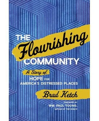 The Flourishing Community: A Story of Hope for Americas Distressed Places by Brad Ketch