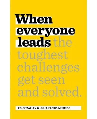 When Everyone Leads: How The Toughest Challenges Get Seen And Solved by Ed O'Malley