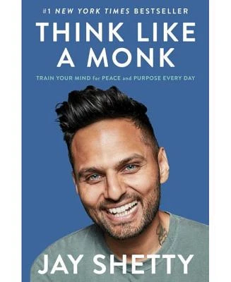 Think Like a Monk: Train Your Mind for Peace and Purpose Every Day by Jay Shetty