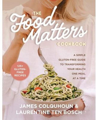 The Food Matters Cookbook: A Simple Gluten-Free Guide to Transforming Your Health One Meal at a Time by James Colquhoun