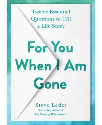 For You When I Am Gone: Twelve Essential Questions to Tell a Life Story by Steve Leder