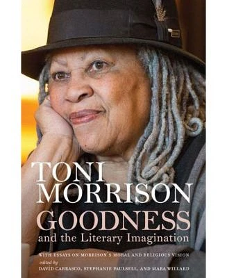 Goodness and the Literary Imagination - Harvard's 95th Ingersoll Lecture with Essays on Morrison's Moral and Religious Vision by Toni Morrison