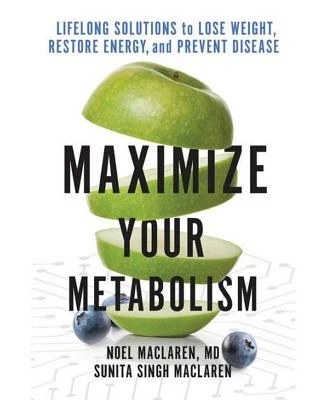 Maximize Your Metabolism - Lifelong Solutions to Lose Weight, Restore Energy, and Prevent Disease by Noel Maclaren Md