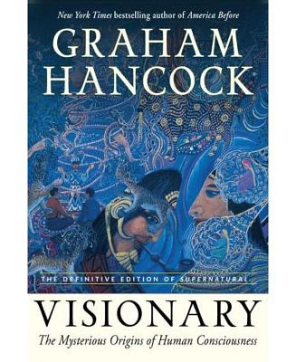 Visionary - The Mysterious Origins of Human Consciousness (The Definitive Edition of Supernatural) by Graham Hancock