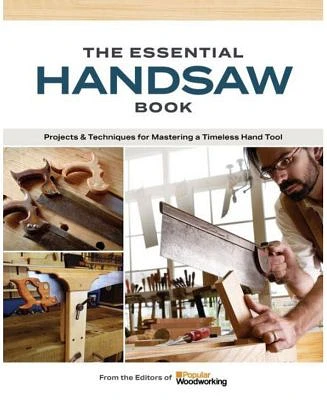 The Essential Handsaw Book - Projects & Techniques for Mastering A Timeless Hand tool by Popular Woodworking