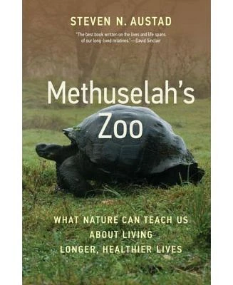 Methuselah's Zoo: What Nature Can Teach Us about Living Longer, Healthier Lives by Steven N. Austad